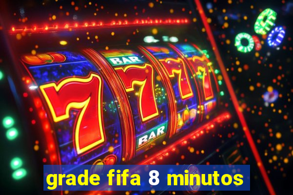 grade fifa 8 minutos